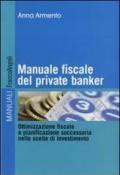 Manuale fiscale del private banker. Ottimizzazione fiscale e pianificazione successoria nelle scelte di investimento