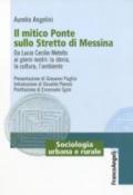 Il mitico ponte sullo Stretto di Messina. Da Lucio Cecilio Metello ai giorni nostri: la storia, la cultura e l'ambiente