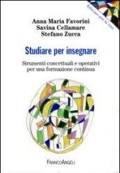Studiare per insegnare. Strumenti concettuali e operativi per una formazione continua