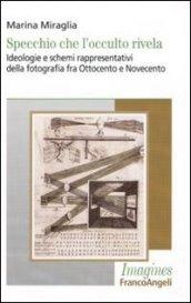 Specchio che l'occulto rivela. Ideologie e schemi rappresentativi della fotografia fra Ottocento e Novecento