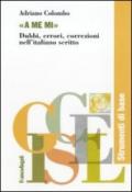 «A me mi». Dubbi, errori, correzioni nell'italiano scritto