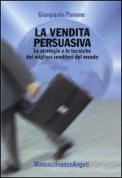 La vendita persuasiva. Le strategie e le tecniche dei migliori venditori del mondo