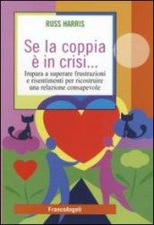 Se la coppia è in crisi. Impara a superare frustrazioni e risentimenti per ricostruire una relazione consapevole