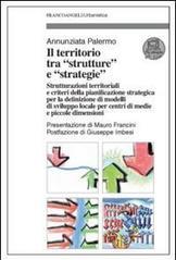 Il territorio tra «strutture» e «strategie». Strutturazioni territoriali e criteri della pianificazione strategica per la definizione di modelli di sviluppo locale...