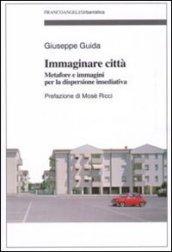 Immaginare città. Metafore e immagini per la dispersione insediativa: Metafore e immagini per la dispersione insediativa (Urbanistica)