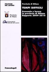 Tempi difficili. Economia e lavoro in provincia di Milano. Rapporto 2009-2010