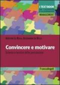 Convincere e motivare. Scienza e tecnica della persuasione