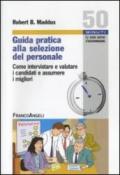 Guida pratica alla selezione del personale. Come intervistare e valutare i candidati e assumere i migliori