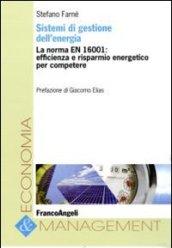 Sistemi di gestione dell'energia. La norma EN16001: efficienza e risparmio energetico per competere: La norma EN16001: efficienza e risparmio energetico per competere (Economia e management)