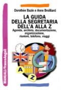 La guida della segretaria dalla A alla Z. Agenda, archivio, documentazione, informatica, organizzazione, riunioni, telefono, viaggi