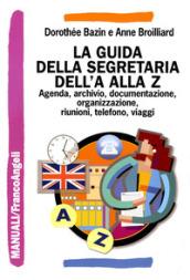 La guida della segretaria dalla A alla Z. Agenda, archivio, documentazione, informatica, organizzazione, riunioni, telefono, viaggi