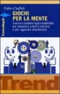 Giochi per la mente. Esercizi e problemi logico-matematici per prepararsi a test e concorsi e per ragionare divertendosi (Trend Vol. 236)