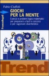 Giochi per la mente. Esercizi e problemi logico-matematici per prepararsi a test e concorsi e per ragionare divertendosi (Trend Vol. 236)