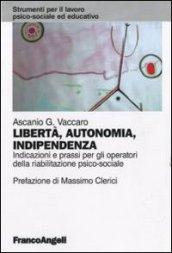 Libertà, autonomia, indipendenza. Indicazioni e prassi per gli operatori della riabilitazione psico-sociale