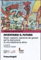 Inventarsi il futuro. Sogni, passioni, speranze dei giovani per la costruzione di una cittadinanza attiva