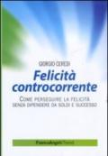 Felicità controcorrente. Come perseguire la felicità senza dipendere da soldi e successo