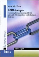 Il CRM strategico. Come migliorare la competitività aziendale fidelizzando e centralizzando il cliente