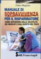 Manuale di sopravvivenza per il risparmiatore. Come difendersi dalla volatilità dei mercati e dall'avidità del fisco