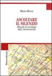 Ascoltare il silenzio. Manuale di sociologia della comunicazione