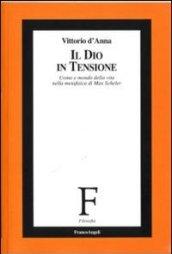 Il Dio in tensione. Uomo e mondo della vita nella metafisica di Max Scheler