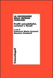 La successione nelle imprese familiari. Profili aziendalistici, societari e fiscali