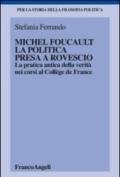 Michel Foucault, la politica presa a rovescio. La pratica antica della verità, nei corsi al Collège de France