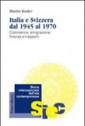 Italia e Svizzera dal 1945 al 1970. Commercio, emigrazione, finanza e trasporti