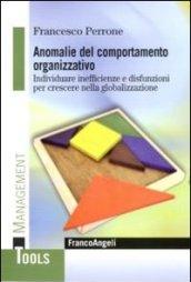 Anomalie del comportamento organizzativo. Individuare inefficienze e disfunzioni per crescere nella globalizzazione