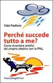 Perché succede tutto a me? Come diventare artefici del proprio destino con la PNL