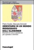 Orientarsi in un mondo ridisegnato dall'Alzheimer. Elementi di cura e assistenza per operatori e familiari