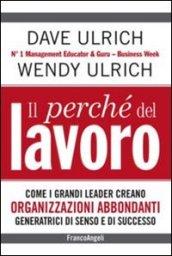 Il perché del lavoro. Come i grandi leader creano organizzazioni abbondanti generatrici di senso e di successo