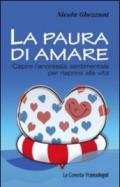 La paura di amare. Capire l'anoressia sentimentale per riaprirsi alla vita