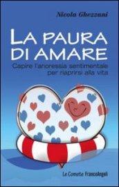 La paura di amare. Capire l'anoressia sentimentale per riaprirsi alla vita