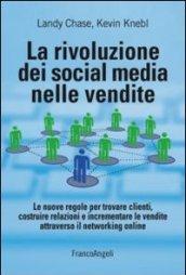 La rivoluzione dei social media nelle vendite. Le nuove regole per trovare clienti, costruire relazioni e incrementare le vendite attraverso il networking online