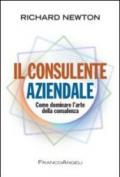 Il consulente aziendale. Come dominare l'arte della consulenza