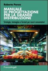 Manuale di progettazione per la grande distribuzione. Strategie, immagine e format per nuovi consumatori