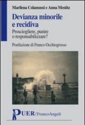 Devianza minorile e recidiva. Prosciogliere, punire o responsabilizzare?