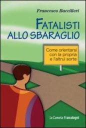 Fatalisti allo sbaraglio. Come orientarsi con la propria e l'altrui sorte