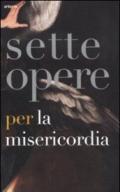 Sette opere per la Misericordia. Catalogo della mostra (Napoli, 19 novembre 2011-19 febbraio 2012). Ediz. illustrata