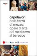 Capolavori della Terra di Mezzo. Opere d'arte dal Medioevo al barocco. Guida breve. Catalogo della mostra (2012). Ediz. italiana e inglese