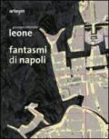 Fantasmi di Napoli. Giuseppe Antonello Leone. Catalogo della mostra (28 maggio-30 giugno 2013). Ediz. illustrata