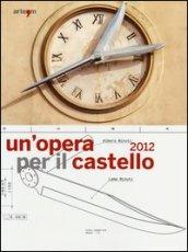 Un'opera per il castello 2012. Lo spazio della memoria, la memoria dello spazio. (Napoli, 24 maggio-24 giugno 2013). Ediz. illustrata