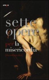 Sette opere per la misericordia (duemilatredici). Catalogo della mostra (Napoli, 24 maggio-24 agosto 2013)