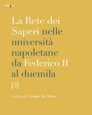 La rete dei saperi nelle università napoletane da Federico II al duemila. Vol. 3: Greco e latino. Storia. Culture orientali. Lingua e letteratura italiana. Linguistica, filologie, letterature e lingue.