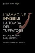 L' immagine invisibile. La tomba del tuffatore. Nel cinquantesimo dalla scoperta. Catalogo della mostra (Paestum, 3 giugno-7 ottobre 2018). Ediz. illustrata