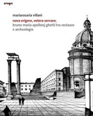 Nova erigere, vetera servare. Bruno Maria Apollonj Ghetti tra restauro e archeologia