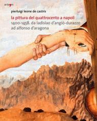 La pittura del Quattrocento a Napoli 1400-1458. Da Ladislao d'Angiò-Durazzo ad Alfonso d'Aragona. Ediz. illustrata