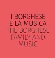 I Borghese e la musica-The Borghese family and music. Ediz. bilingue