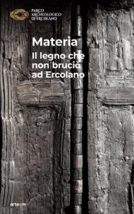 Materia. Il legno che non bruciò ad Ercolano