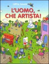 L'uomo, che artista. Ediz. illustrata